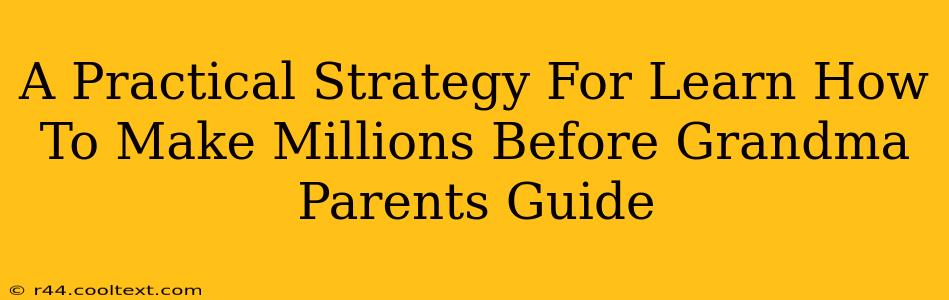 A Practical Strategy For Learn How To Make Millions Before Grandma Parents Guide