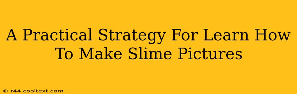 A Practical Strategy For Learn How To Make Slime Pictures