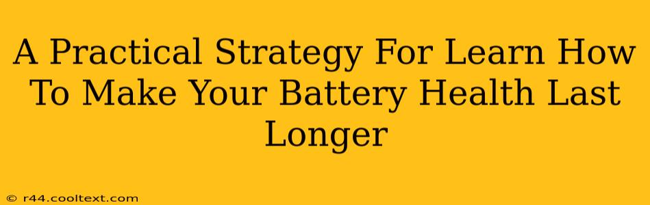 A Practical Strategy For Learn How To Make Your Battery Health Last Longer