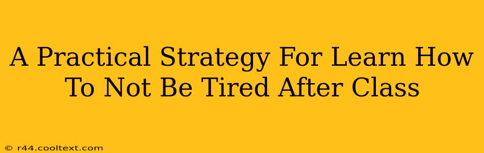 A Practical Strategy For Learn How To Not Be Tired After Class