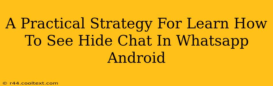 A Practical Strategy For Learn How To See Hide Chat In Whatsapp Android