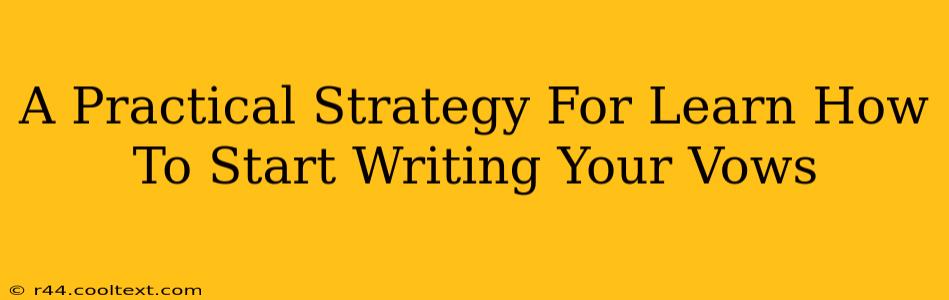 A Practical Strategy For Learn How To Start Writing Your Vows