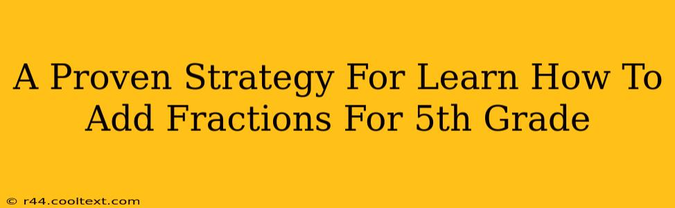 A Proven Strategy For Learn How To Add Fractions For 5th Grade