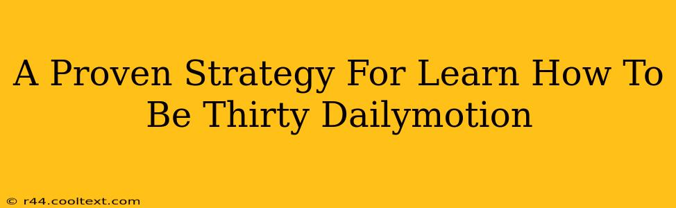 A Proven Strategy For Learn How To Be Thirty Dailymotion