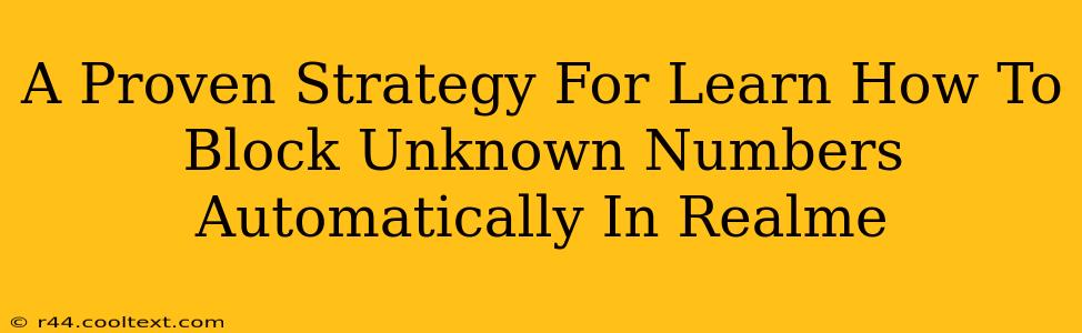 A Proven Strategy For Learn How To Block Unknown Numbers Automatically In Realme