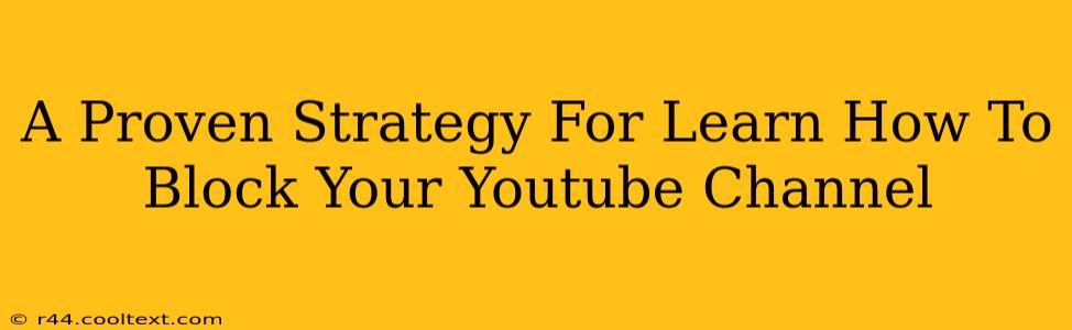 A Proven Strategy For Learn How To Block Your Youtube Channel