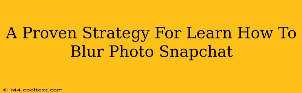 A Proven Strategy For Learn How To Blur Photo Snapchat