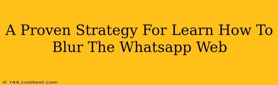 A Proven Strategy For Learn How To Blur The Whatsapp Web