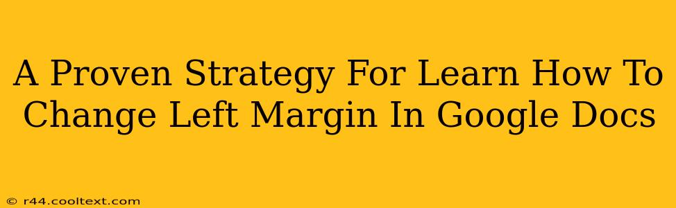 A Proven Strategy For Learn How To Change Left Margin In Google Docs