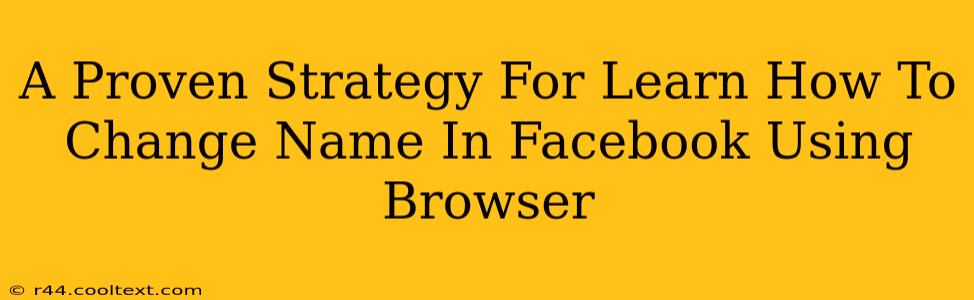 A Proven Strategy For Learn How To Change Name In Facebook Using Browser