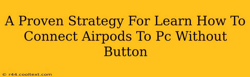 A Proven Strategy For Learn How To Connect Airpods To Pc Without Button