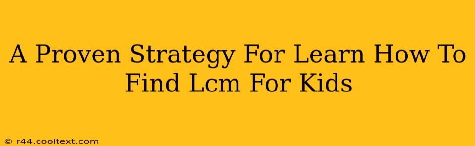 A Proven Strategy For Learn How To Find Lcm For Kids