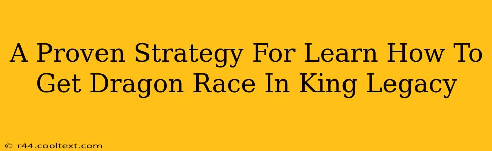 A Proven Strategy For Learn How To Get Dragon Race In King Legacy