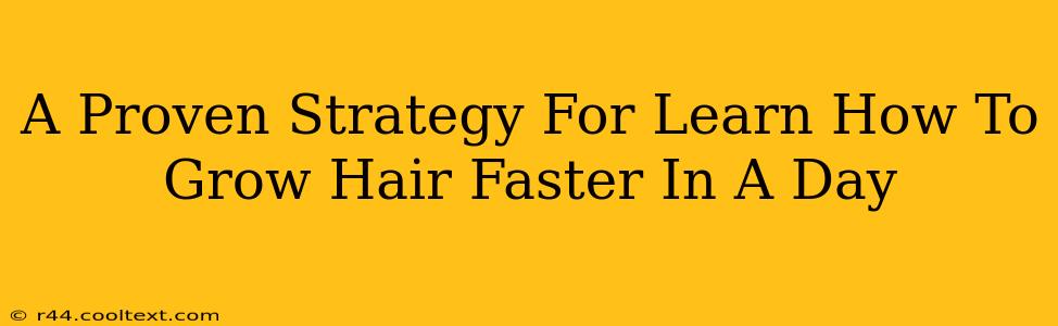 A Proven Strategy For Learn How To Grow Hair Faster In A Day