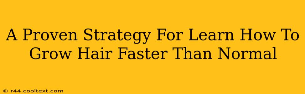 A Proven Strategy For Learn How To Grow Hair Faster Than Normal