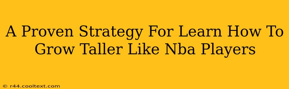 A Proven Strategy For Learn How To Grow Taller Like Nba Players