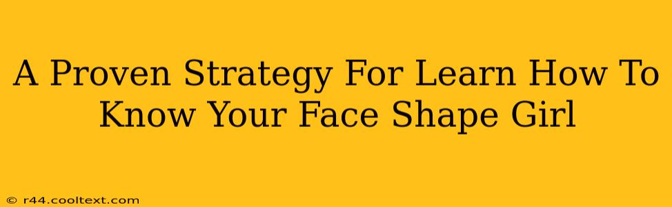 A Proven Strategy For Learn How To Know Your Face Shape Girl