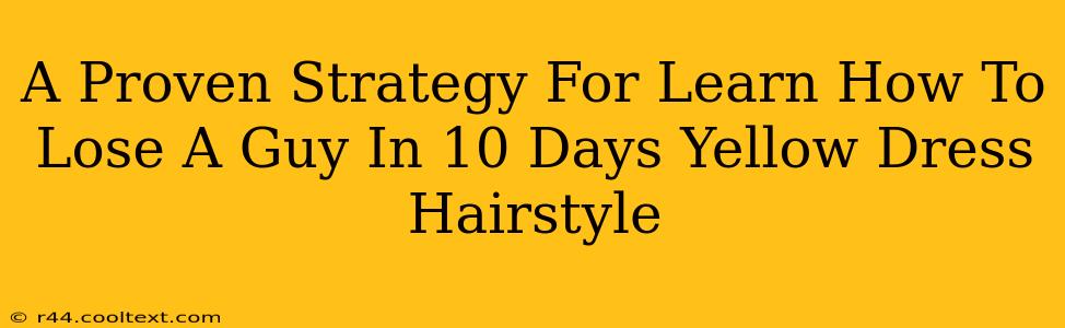 A Proven Strategy For Learn How To Lose A Guy In 10 Days Yellow Dress Hairstyle