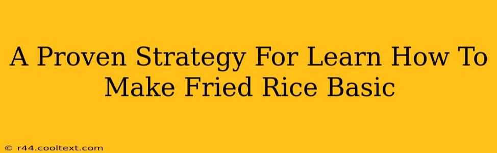 A Proven Strategy For Learn How To Make Fried Rice Basic