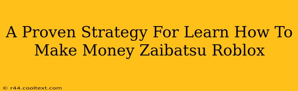 A Proven Strategy For Learn How To Make Money Zaibatsu Roblox