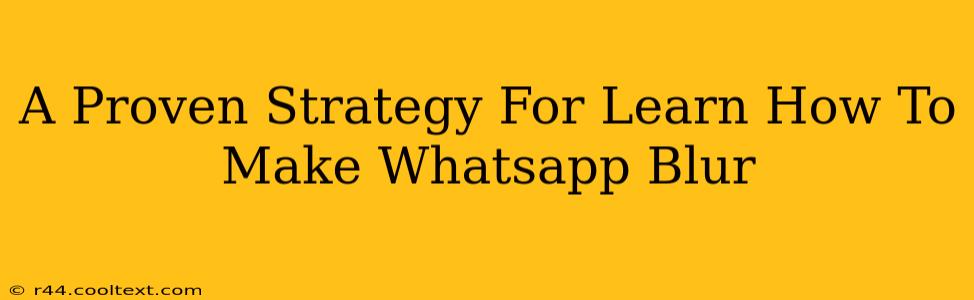 A Proven Strategy For Learn How To Make Whatsapp Blur