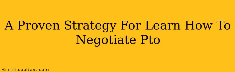 A Proven Strategy For Learn How To Negotiate Pto