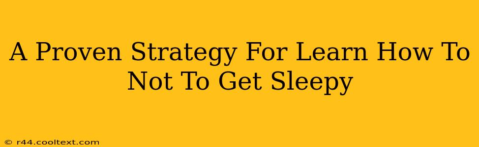 A Proven Strategy For Learn How To Not To Get Sleepy