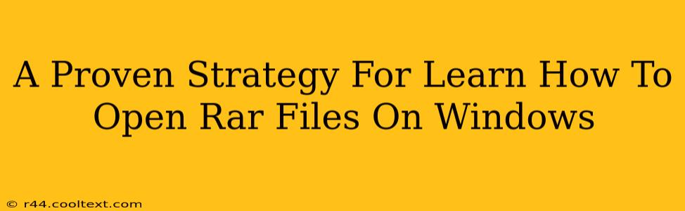 A Proven Strategy For Learn How To Open Rar Files On Windows