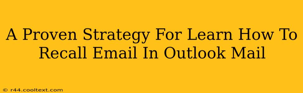 A Proven Strategy For Learn How To Recall Email In Outlook Mail