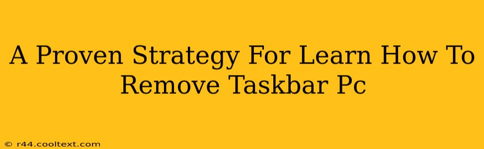 A Proven Strategy For Learn How To Remove Taskbar Pc