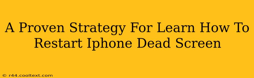 A Proven Strategy For Learn How To Restart Iphone Dead Screen