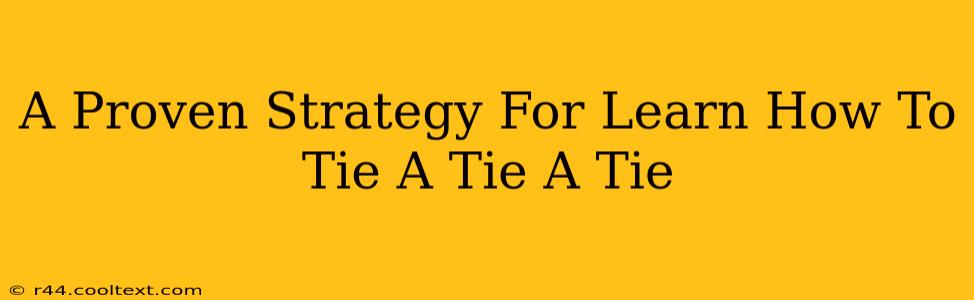 A Proven Strategy For Learn How To Tie A Tie A Tie