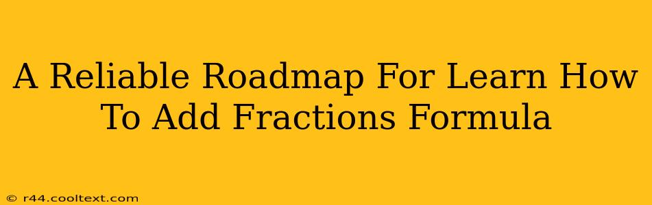 A Reliable Roadmap For Learn How To Add Fractions Formula