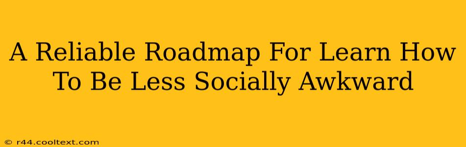 A Reliable Roadmap For Learn How To Be Less Socially Awkward