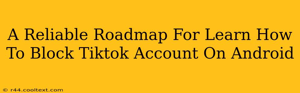 A Reliable Roadmap For Learn How To Block Tiktok Account On Android