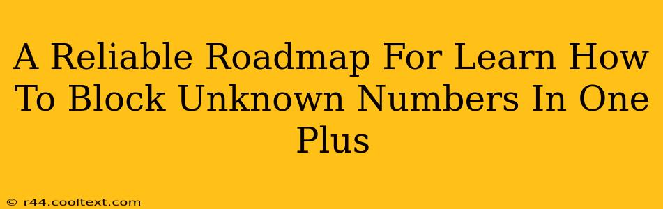 A Reliable Roadmap For Learn How To Block Unknown Numbers In One Plus