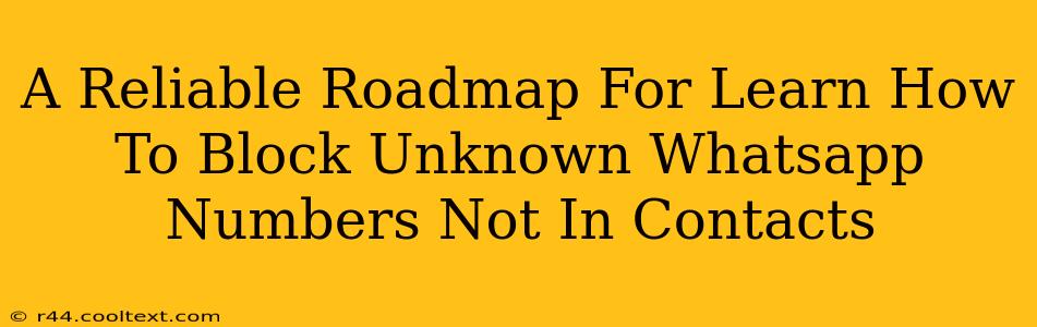 A Reliable Roadmap For Learn How To Block Unknown Whatsapp Numbers Not In Contacts