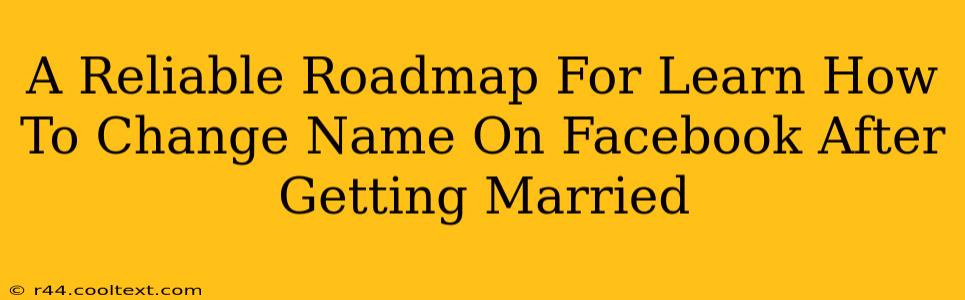 A Reliable Roadmap For Learn How To Change Name On Facebook After Getting Married