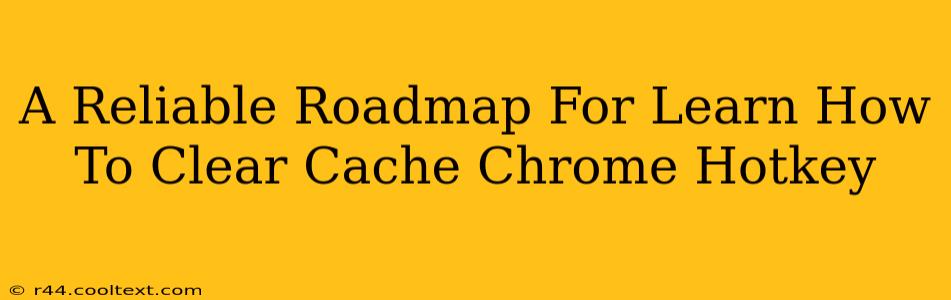 A Reliable Roadmap For Learn How To Clear Cache Chrome Hotkey