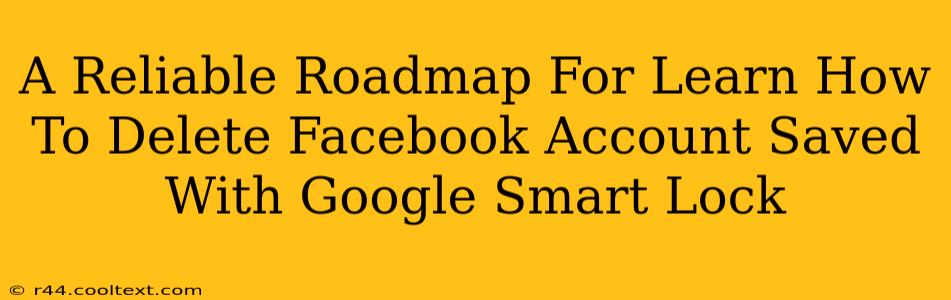 A Reliable Roadmap For Learn How To Delete Facebook Account Saved With Google Smart Lock