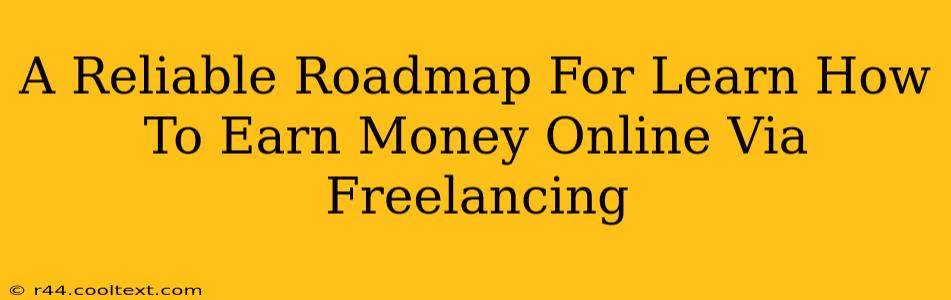 A Reliable Roadmap For Learn How To Earn Money Online Via Freelancing