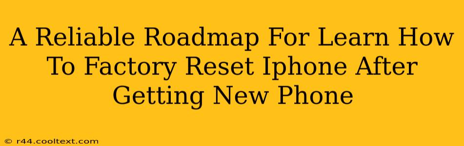 A Reliable Roadmap For Learn How To Factory Reset Iphone After Getting New Phone