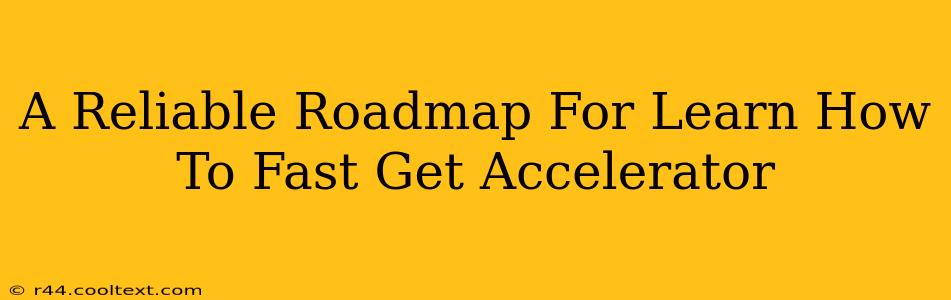 A Reliable Roadmap For Learn How To Fast Get Accelerator