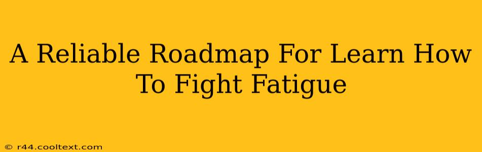 A Reliable Roadmap For Learn How To Fight Fatigue