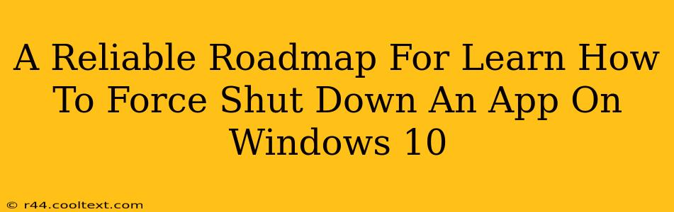 A Reliable Roadmap For Learn How To Force Shut Down An App On Windows 10