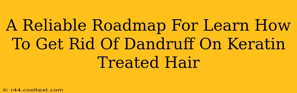 A Reliable Roadmap For Learn How To Get Rid Of Dandruff On Keratin Treated Hair