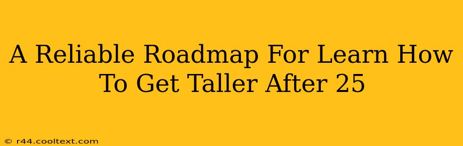 A Reliable Roadmap For Learn How To Get Taller After 25