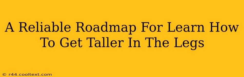 A Reliable Roadmap For Learn How To Get Taller In The Legs