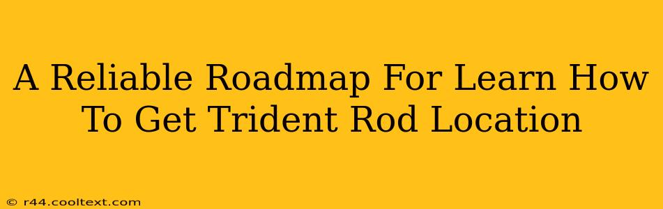 A Reliable Roadmap For Learn How To Get Trident Rod Location