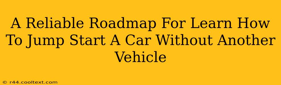 A Reliable Roadmap For Learn How To Jump Start A Car Without Another Vehicle